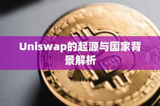 Uniswap的起源与国家背景解析