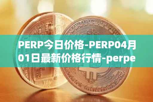 PERP今日价格-PERP04月01日最新价格行情-perpetual-protocol最新走势消息