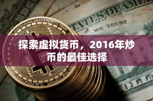 探索虚拟货币，2016年炒币的最佳选择