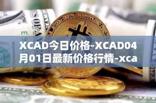 XCAD今日价格-XCAD04月01日最新价格行情-xcad最新走势消息