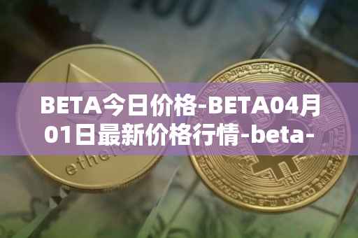 BETA今日价格-BETA04月01日最新价格行情-beta-finance最新走势消息