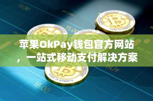 苹果OkPay钱包官方网站，一站式移动支付解决方案