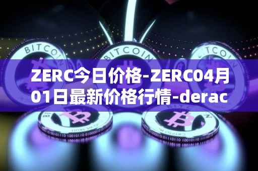 ZERC今日价格-ZERC04月01日最新价格行情-derace最新走势消息