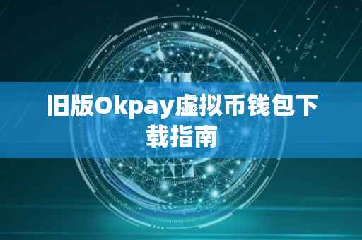 旧版Okpay虚拟币钱包下载指南