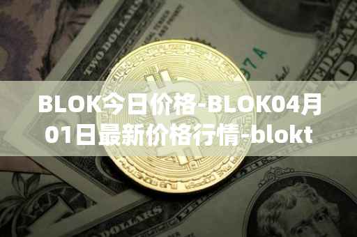 BLOK今日价格-BLOK04月01日最新价格行情-bloktopia最新走势消息