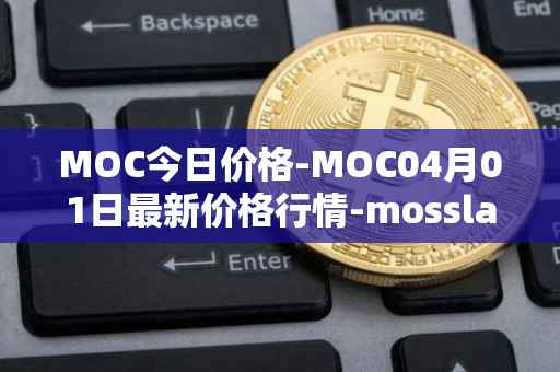 MOC今日价格-MOC04月01日最新价格行情-mossland最新走势消息