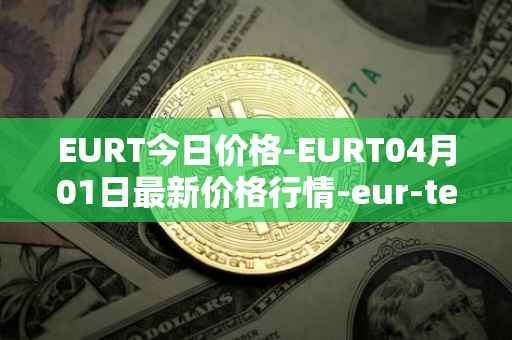EURT今日价格-EURT04月01日最新价格行情-eur-tether最新走势消息