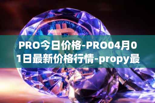 PRO今日价格-PRO04月01日最新价格行情-propy最新走势消息