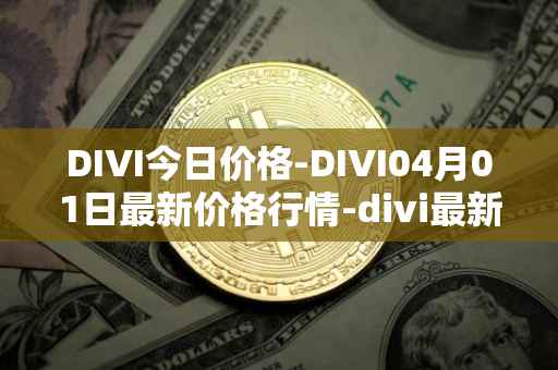 DIVI今日价格-DIVI04月01日最新价格行情-divi最新走势消息