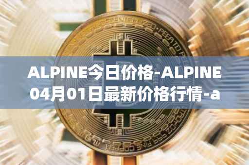 ALPINE今日价格-ALPINE04月01日最新价格行情-alpine-f1-team-fan-token最新走势消息