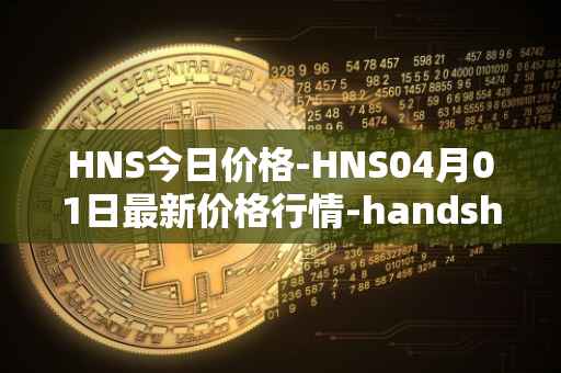 HNS今日价格-HNS04月01日最新价格行情-handshake最新走势消息