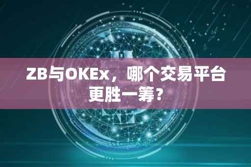 ZB与OKEx，哪个交易平台更胜一筹？