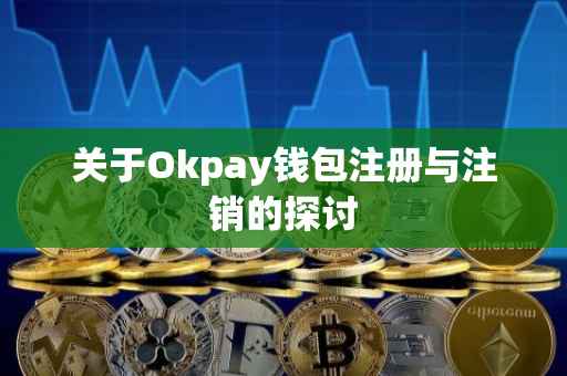 关于Okpay钱包注册与注销的探讨