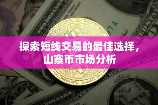 探索短线交易的最佳选择，山寨币市场分析