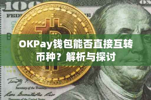 OKPay钱包能否直接互转币种？解析与探讨