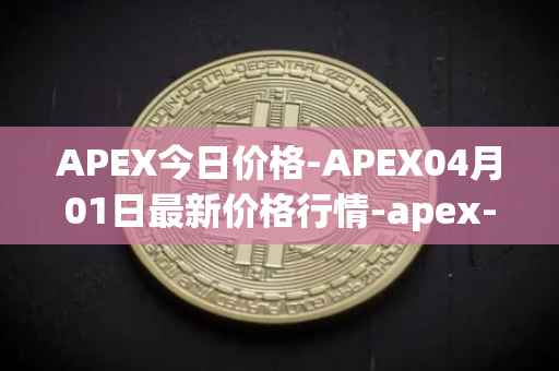 APEX今日价格-APEX04月01日最新价格行情-apex-apex最新走势消息