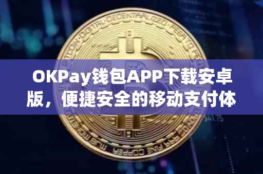 OKPay钱包APP下载安卓版，便捷安全的移动支付体验