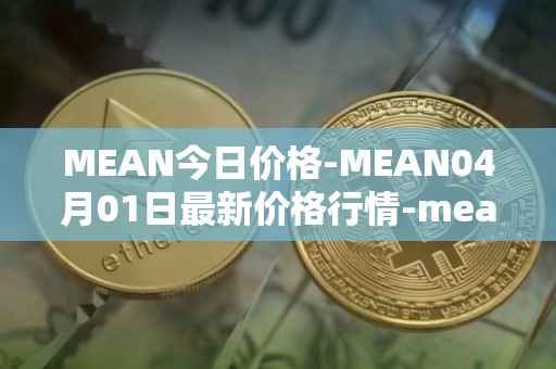 MEAN今日价格-MEAN04月01日最新价格行情-mean最新走势消息