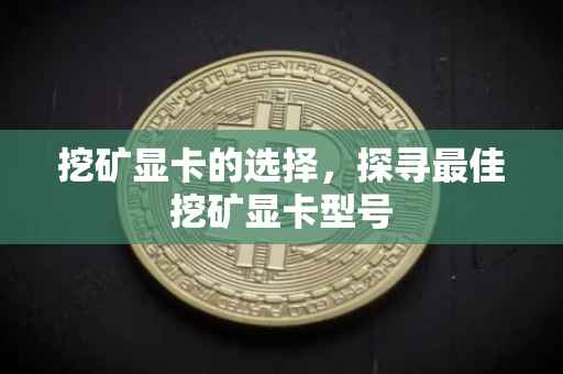 挖矿显卡的选择，探寻最佳挖矿显卡型号