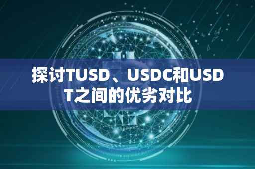 探讨TUSD、USDC和USDT之间的优劣对比