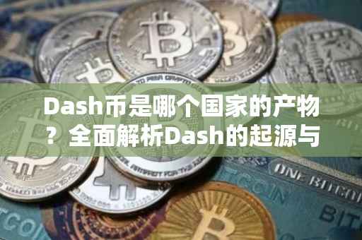 Dash币是哪个国家的产物？全面解析Dash的起源与发展