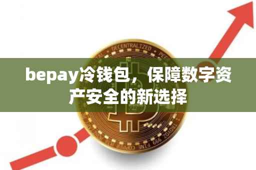 bepay冷钱包，保障数字资产安全的新选择