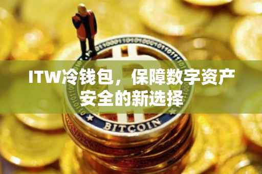 ITW冷钱包，保障数字资产安全的新选择