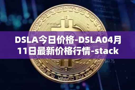 DSLA今日价格-DSLA04月11日最新价格行情-stacktical最新走势消息
