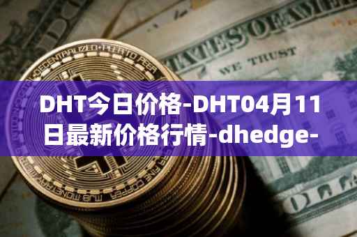 DHT今日价格-DHT04月11日最新价格行情-dhedge-dao最新走势消息