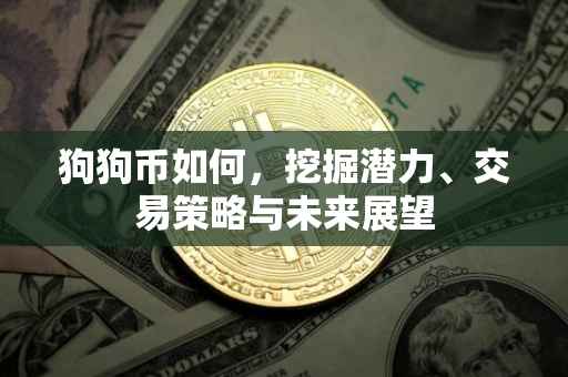 狗狗币如何，挖掘潜力、交易策略与未来展望