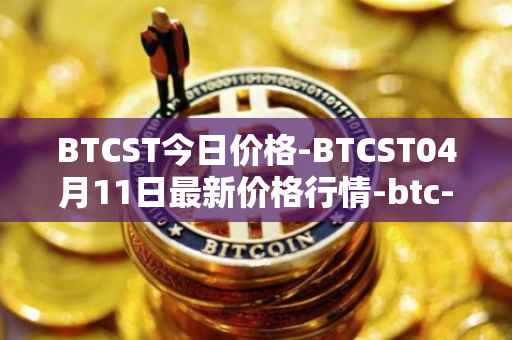 BTCST今日价格-BTCST04月11日最新价格行情-btc-standard-hashrate-token最新走势消息