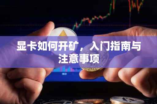 显卡如何开矿，入门指南与注意事项