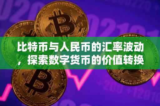 比特币与人民币的汇率波动，探索数字货币的价值转换