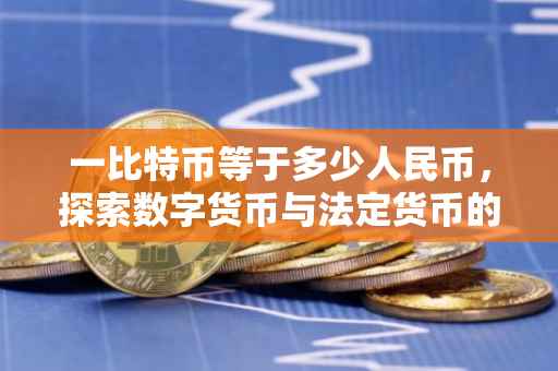 一比特币等于多少人民币，探索数字货币与法定货币的汇率波动