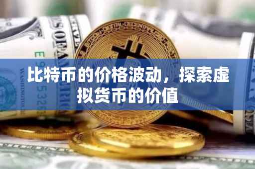 比特币的价格波动，探索虚拟货币的价值