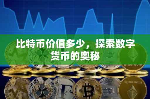 比特币价值多少，探索数字货币的奥秘