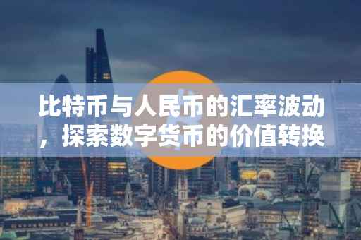 比特币与人民币的汇率波动，探索数字货币的价值转换