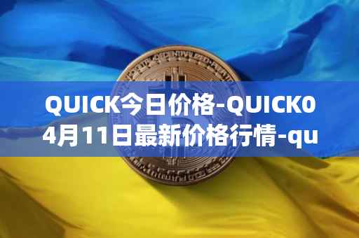 QUICK今日价格-QUICK04月11日最新价格行情-quickswap最新走势消息