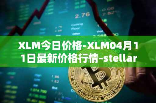 XLM今日价格-XLM04月11日最新价格行情-stellar最新走势消息