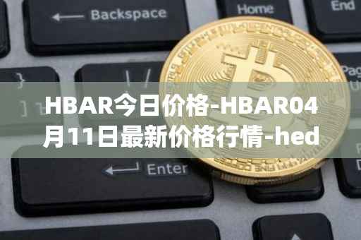 HBAR今日价格-HBAR04月11日最新价格行情-hedera-hashgraphiou最新走势消息