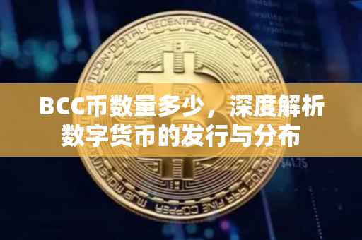 BCC币数量多少，深度解析数字货币的发行与分布