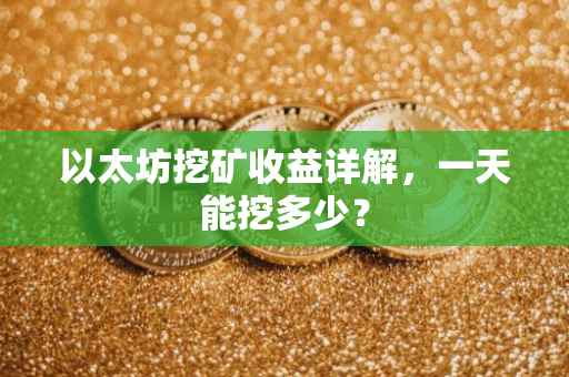 以太坊挖矿收益详解，一天能挖多少？