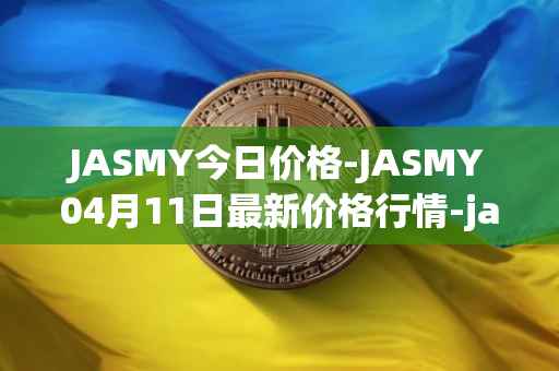 JASMY今日价格-JASMY04月11日最新价格行情-jasmycoin最新走势消息