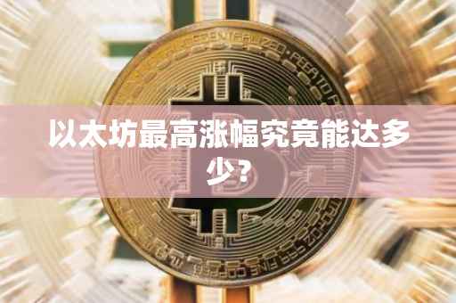 以太坊最高涨幅究竟能达多少？