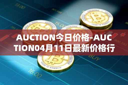 AUCTION今日价格-AUCTION04月11日最新价格行情-auction最新走势消息