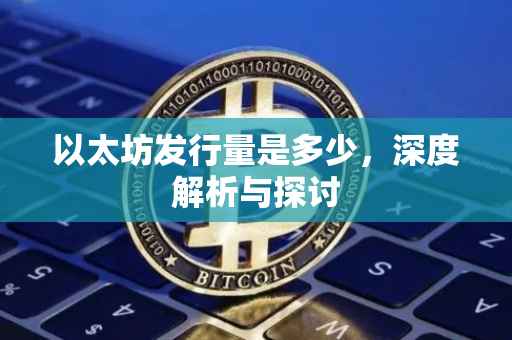 以太坊发行量是多少，深度解析与探讨