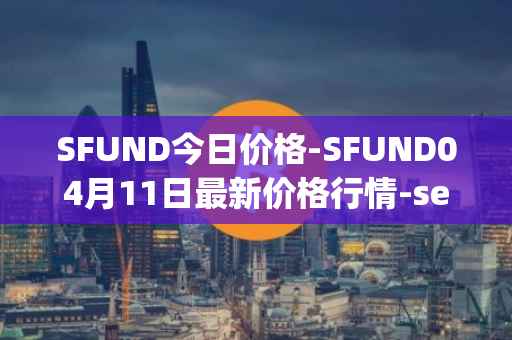 SFUND今日价格-SFUND04月11日最新价格行情-seedify-fund最新走势消息