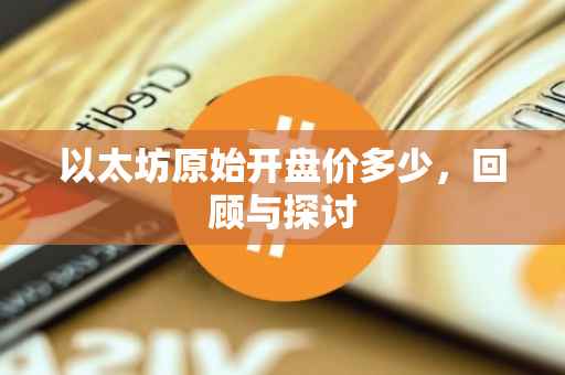 以太坊原始开盘价多少，回顾与探讨