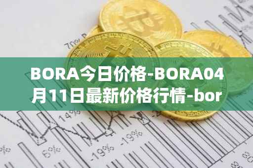 BORA今日价格-BORA04月11日最新价格行情-bora-ecosystem最新走势消息