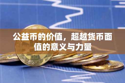 公益币的价值，超越货币面值的意义与力量